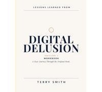 Lessons Learned From Digital Delusion Edition 1: A Clear Journey Through the Original Book.