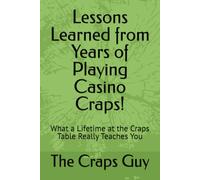 Lessons Learned from Years of Playing Casino Craps!: What a Lifetime at the Craps Table Really Teaches You: 4