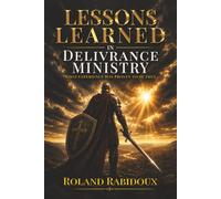 Lessons Learned in Deliverance Ministry: What Experience Has Proven to Be True