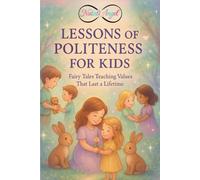 Lessons of Politeness for Kids: Teaching Values That Last a Lifetime...