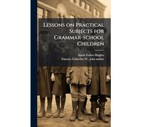 Lessons on Practical Subjects for Grammar-school Children