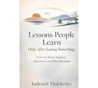 Lessons People Learn Only After Losing Something: A Novel About Absence, Attention, and What Remains