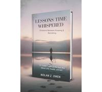 Lessons Time Whispered: Distance Between Knowing & Becoming: 10 Truths I Learned the Hard Way About Life, People, and Self