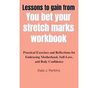 Lessons to gain from You bet your stretch marks workbook: Practical Exercises and Reflections for Embracing Motherhood, Self-Love, and Body Confidence