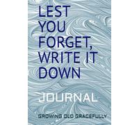 LEST YOU FORGET, WRITE IT DOWN: Aging Gracefully Journal with Humorous Quotes, Mindful Exercises; Short Devotionals, and a 30-Day SOAP Reading Plan on Aging