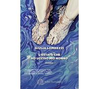 L'estate che ho ucciso mio nonno - Lombezzi Giulia