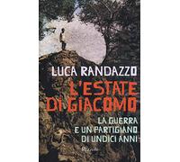 L'estate di Giacomo. La guerra e un partigiano di undici anni