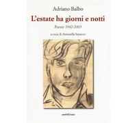 L'estate ha giorni e notti. Poesie 1942-2005 - [Araba Fenice]