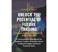 Lester A Gray Unlock the Potential of Future Trading (Tascabile)