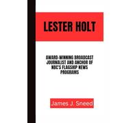 LESTER HOLT: Award-Winning Broadcast Journalist and Anchor of NBC's Flagship News Programs