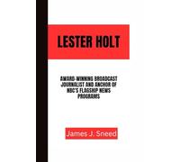 LESTER HOLT: Award-Winning Broadcast Journalist and Anchor of NBC's Flagship News Programs