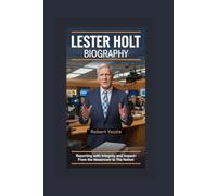 LESTER HOLT BIOGRAPHY: Reporting with Integrity and Impact- From the Newsroom to the Nation