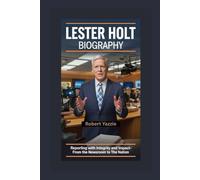 LESTER HOLT BIOGRAPHY: Reporting with Integrity and Impact- From the Newsroom to the Nation