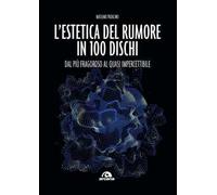 L'ESTETICA DEL RUMORE IN 100 DISCHI - PADALINO MASSIMO - Arcana