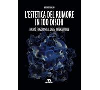 L'ESTETICA DEL RUMORE IN 100 DISCHI - PADALINO MASSIMO - Arcana