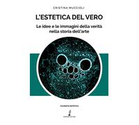 Libri Cristina Muccioli - L' Estetica Del Vero. Le Idee E Le Immagini Della Veri