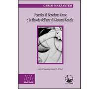 L'estetica di Benedetto Croce e la filosofia dell'arte di Giovanni Gentile...