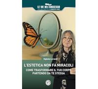 L'estetica non fa miracoli. Come trasformare il tuo corpo partendo da te stessa