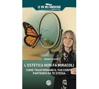 L'estetica non fa miracoli. Come trasformare il tuo corpo partendo da te stessa