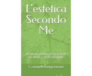 L'estetica Secondo Me: Manuale pratico per Estetiste fai da te e professioniste