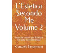 L'Estetica Secondo Me Volume 2: Manuale pratico per Estetiste fai da te e professioniste