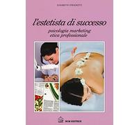 L'estetista di Successo: Psicologia marketing etica professionale