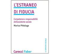 L'estraneo di fiducia. Competenze e responsabilità dell'assistente sociale...