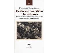 L' estremo sacrificio e la violenza. Il mito politico della morte nella destra rivoluzionaria del Novecento