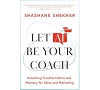 Let AI Be Your Coach: Unlocking Transformation and Mastery for Sales and Marketing