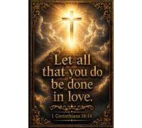 Let all that you do be done in love 1 Corinthians 16:14