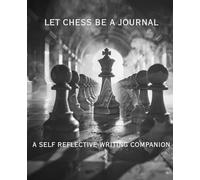 Let Chess Be A Journal- A Self Reflective Writing Companion: Ideal for the individual thinker, expressor of emotions, mental health guru