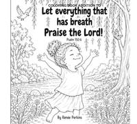 Let Everything that has Breath Praise the Lord Psalm150:6 Coloring Book: A Christian Coloring Book Celebrating God's Creation Through Psalm 150:6