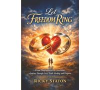 Let Freedom Ring: From Confinement to Covenant, a Journey Through Love, Truth, Healing, and Purpose