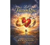 Let Freedom Ring: From Confinement to Covenant, a Journey Through Love, Truth, Healing, and Purpose