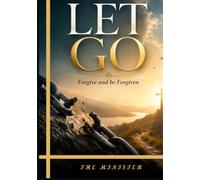 LET GO: Forgive and Be Forgiven