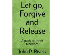 Let go, Forgive and Release: A path to inner freedom