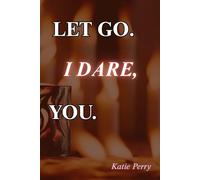 LET GO. I DARE, YOU.: Poems About Grief to Help Comfort a Grieving Soul/Heart, Healing & Finding Yourself