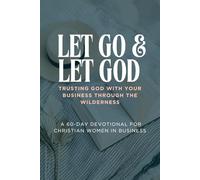 Let Go & Let God: Trusting God With Your Business Through The Wilderness: A 60-Day Guided Journal for Christian Women in Business