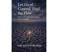 Let Go of Control, Find the Flow: How to Stop Micromanaging Every Thought