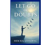 LET GO OF DOUBTS: FREE YOUR MIND, FUEL YOUR CONFIDENCE, AND FIND YOUR PATH