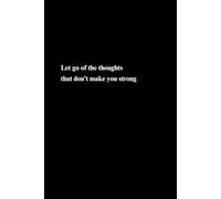 Let Go Of The Thoughts That Don’t Make You Strong, Lined Notebook: Motivational And Inspirational Notebook
