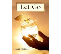 Let Go - Prayer Journal: Be Still and Know That I Am God/ Write Your Prayers In/ Daily Gratitude and Goal Setting