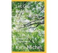 Let Go, Release, Flourish: 25 Visualizations with Affirmations: Motivation & Empowerment