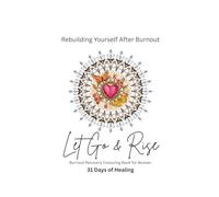 Let Go & Rise: Rebuilding Yourself After Burnout