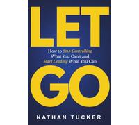 LET GO: Stop Trying to Control Everything, Release What Isn’t Yours, and Get Your Life Back