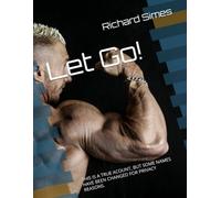 Let Go!: THIS IS A TRUE ACOUNT, BUT SOME NAMES HAVE BEEN CHANGED FOR PRIVACY REASONS.