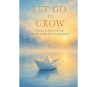 Let Go to Grow: A Healing Journal to Release Regret, Practice Forgiveness, and Move Forward with Peace