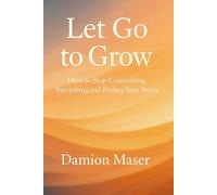 Let Go to Grow: How to Stop Controlling Everything and Reduce Your Stress