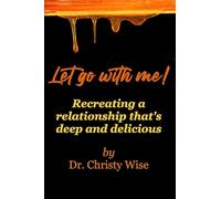 Let go with me!: Recreating a relationship that's deep and delicious