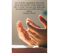 Let God be magnified. But I am poor and needy; make haste to me, O God. You are my help and my deliverer; O LORD, do not delay. Psalms 70:4,5 - Daily Journal